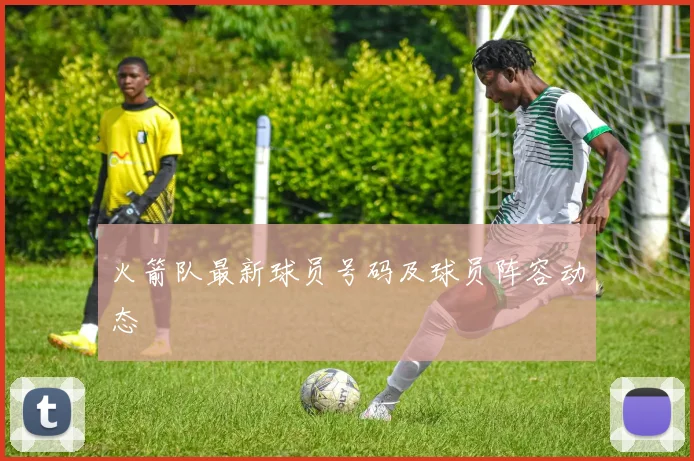 火箭队最新球员号码及球员阵容动态