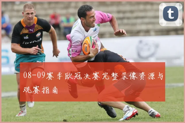 08-09赛季欧冠决赛完整录像资源与观赛指南