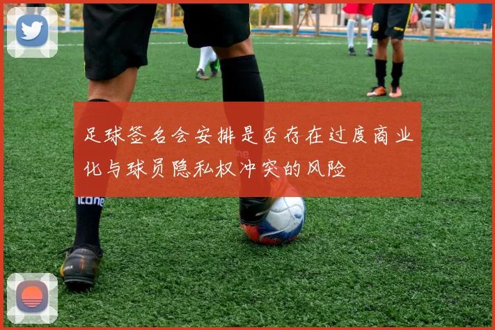足球签名会安排是否存在过度商业化与球员隐私权冲突的风险