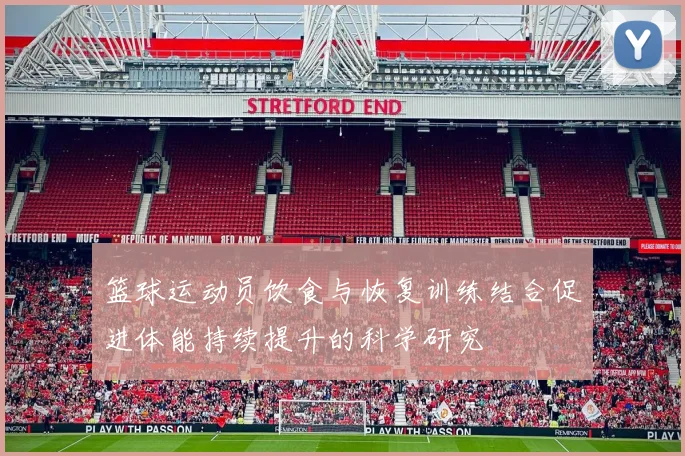 篮球运动员饮食与恢复训练结合促进体能持续提升的科学研究